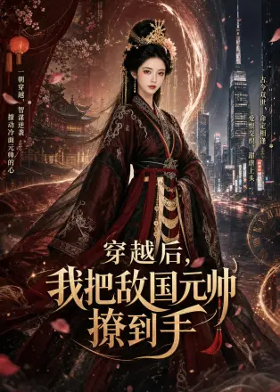 穿越后-我把敌国元帅撩到手 Ai漫剧