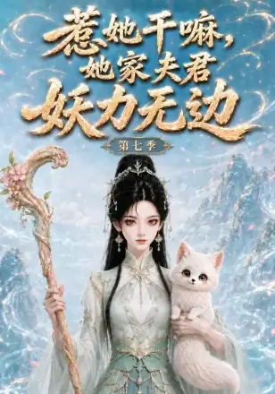 惹她干嘛,她家夫君妖力无边!第七季