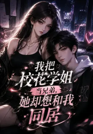 我把校花学姐当兄弟，她却想和我同居