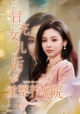 冒充女儿后重整养老院,养老院风云假女儿是真大佬