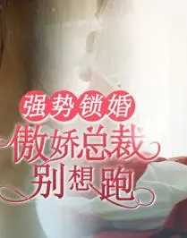 强势锁婚：傲娇总裁别想跑 （夫人强撩，总裁你别跑）