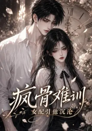 疯骨难训，女配引他沉沦
