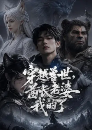 穿越兽世,酋长老婆我的了