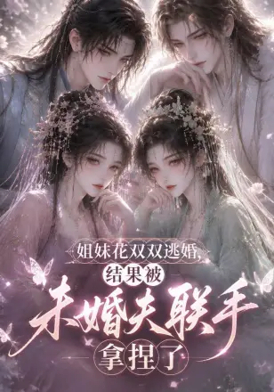 姐妹花双双逃婚,结果被未婚夫联手拿捏了