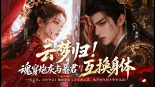 云梦归！魂穿炮灰与暴君互换身体